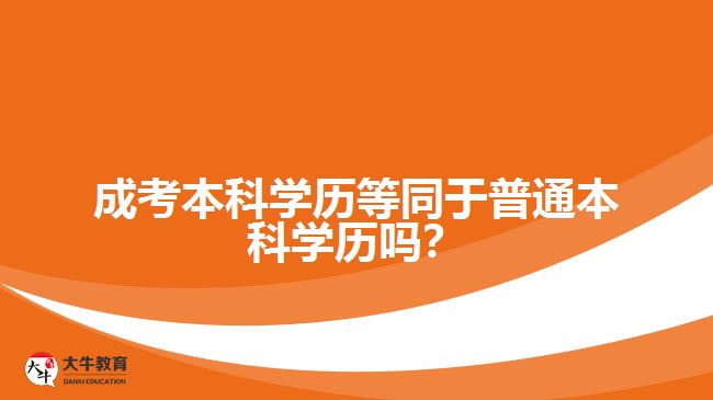 成考本科學(xué)歷等同于普通本科學(xué)歷嗎？