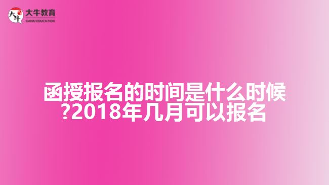 函授報(bào)名的時(shí)間是什么時(shí)候?2018年幾月可以報(bào)名