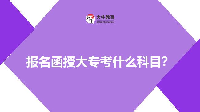 報名函授大專考什么科目？