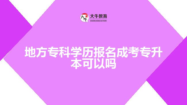 地方?？茖W(xué)歷報(bào)名成考專升本可以嗎