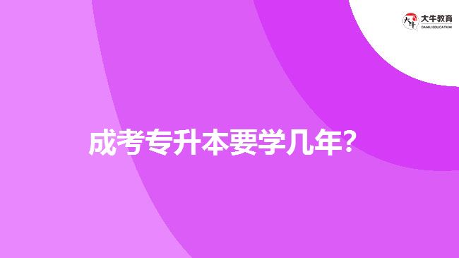 成考專升本要學幾年？