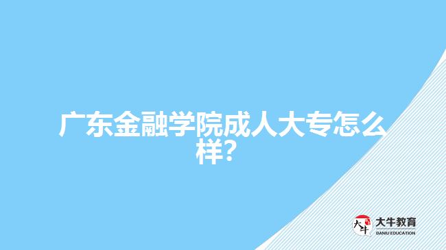 廣東金融學(xué)院成人大專怎么樣？