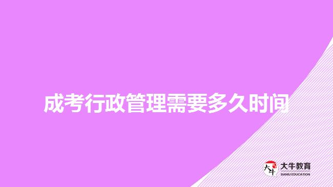 成考行政管理需要多久時間