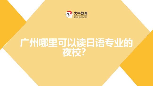 廣州哪里可以讀日語(yǔ)專業(yè)的夜校？