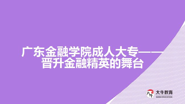 廣東金融學院成人大?！獣x升金融精英的舞臺