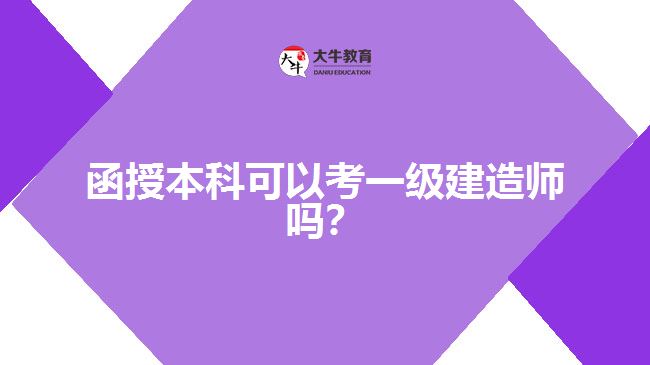 函授本科可以考一級建造師嗎？