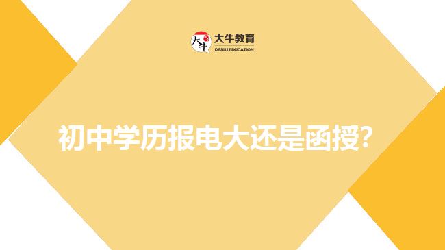 初中學(xué)歷報電大還是函授？