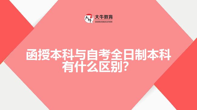 函授本科與自考全日制本科有什么區(qū)別？