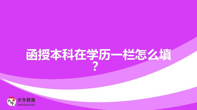 函授本科在學(xué)歷一欄怎么填？