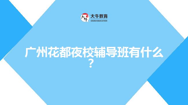 廣州花都夜校輔導(dǎo)班有什么？