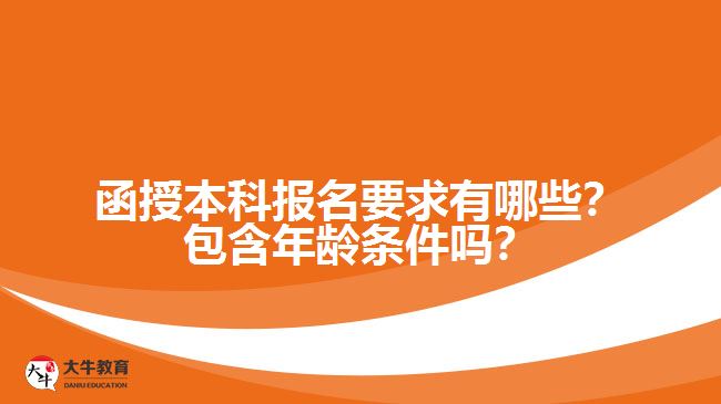 函授本科報(bào)名要求有哪些？包含年齡條件嗎？