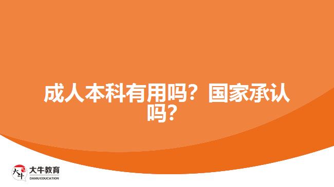 成人本科有用嗎？國(guó)家承認(rèn)嗎？