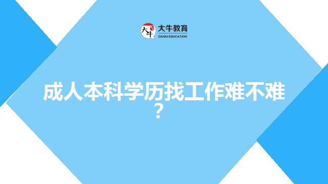 成人本科學(xué)歷找工作難不難？