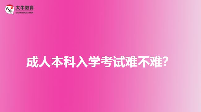 成人本科入學考試難不難？