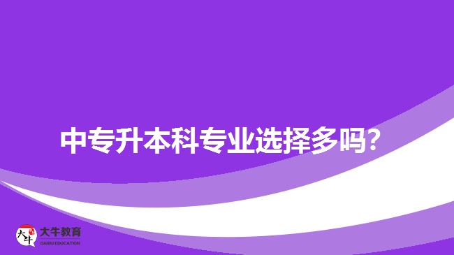 中專升本科專業(yè)選擇多嗎？