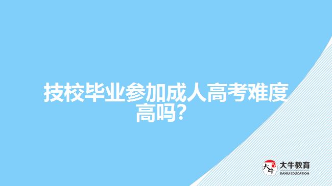 技校畢業(yè)參加成人高考難度高嗎？