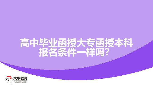 高中畢業(yè)函授大專函授本科報名條件一樣嗎？