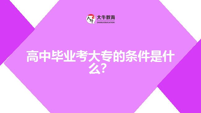 高中畢業(yè)考大專的條件是什么？