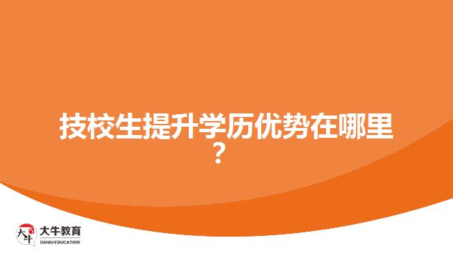 技校生提升學(xué)歷優(yōu)勢在哪里？