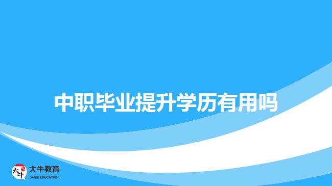 中職畢業(yè)提升學(xué)歷有用嗎