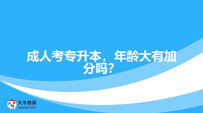 成人考專升本，年齡大有加分嗎？