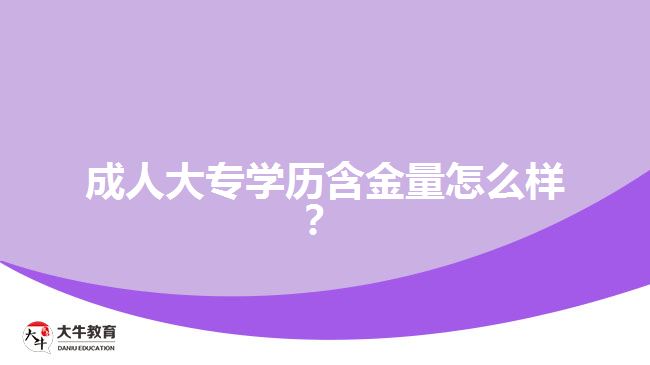 成人大專學(xué)歷含金量怎么樣？