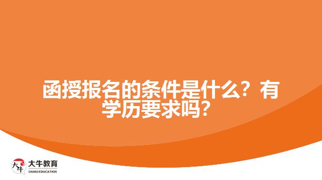 函授報(bào)名的條件是什么？有學(xué)歷要求嗎？