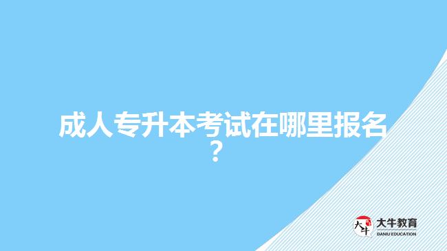 成人專升本考試在哪里報(bào)名？