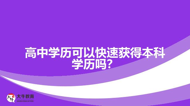 高中學(xué)歷可以快速獲得本科學(xué)歷嗎？