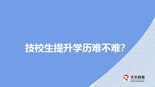 技校生提升學(xué)歷難不難？