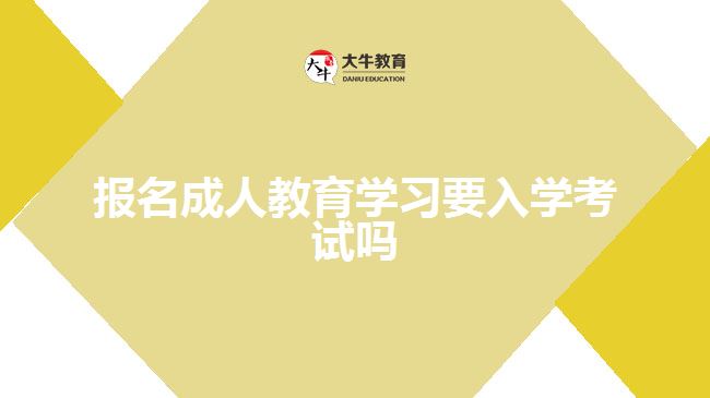 報名成人教育學(xué)習(xí)要入學(xué)考試嗎