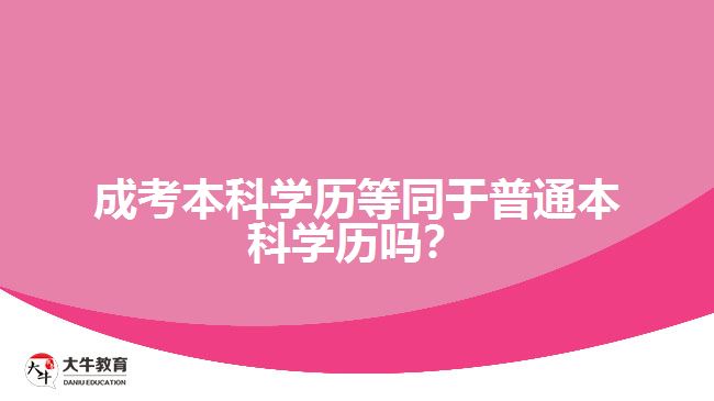 成考本科等同于普通本科學(xué)歷嗎