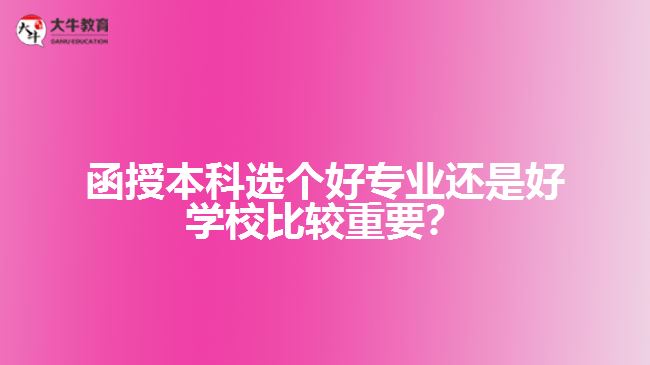 函授本科是選擇好的專業(yè)好還是好的學(xué)校好