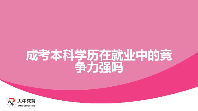 成考本科學(xué)歷在就業(yè)中的競(jìng)爭(zhēng)力強(qiáng)嗎