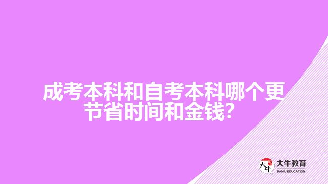 成考本科和自考本科哪個更節(jié)省時間和金錢？