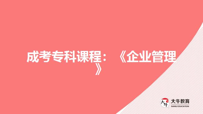 成考?？普n程：《企業(yè)管理》