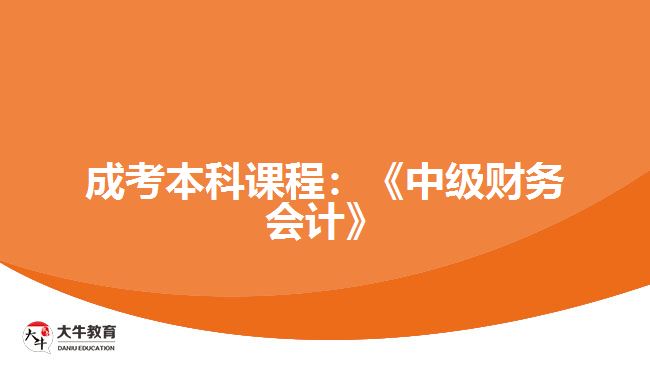 成考本科課程中級財務(wù)會計