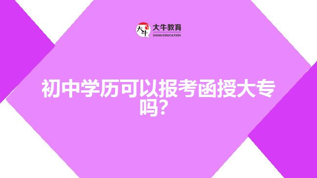 初中學(xué)歷可以報(bào)考函授大專嗎？