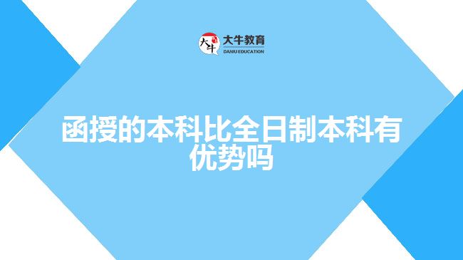 函授的本科比全日制本科有優(yōu)勢(shì)嗎？ 