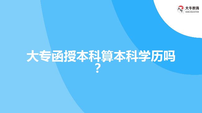 大專函授本科算本科學(xué)歷嗎？