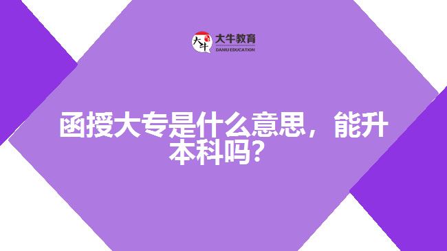 函授大專是什么意思，能升本科嗎？