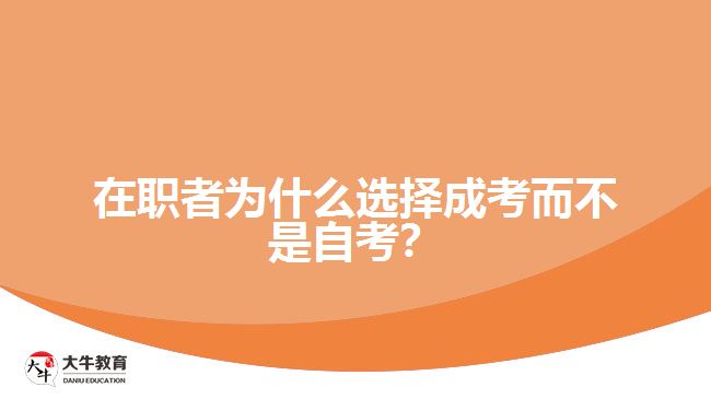 在職者為什么選擇成考而不是自考？