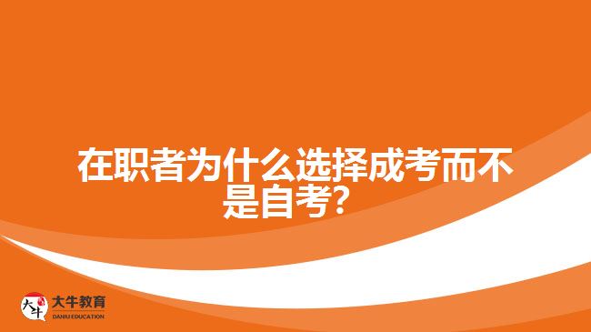 在職者為什么選擇成考而不是自考