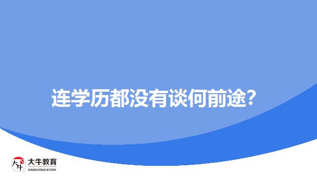 連學(xué)歷都沒有談何前途？