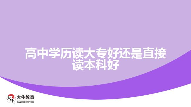 高中學(xué)歷讀大專好還是直接讀本科好