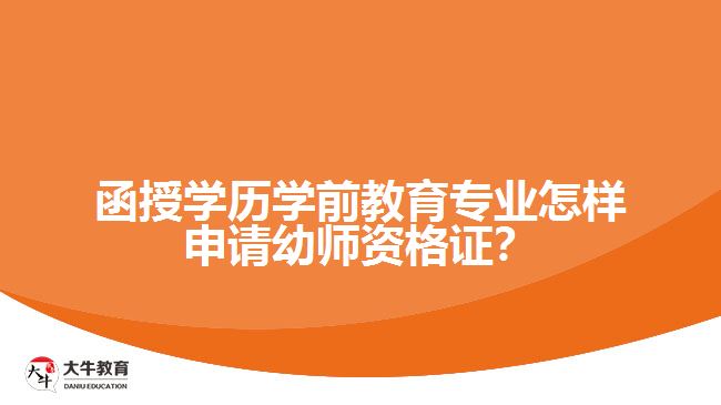 函授學(xué)歷學(xué)前教育專(zhuān)業(yè)怎樣申請(qǐng)幼師資格證？