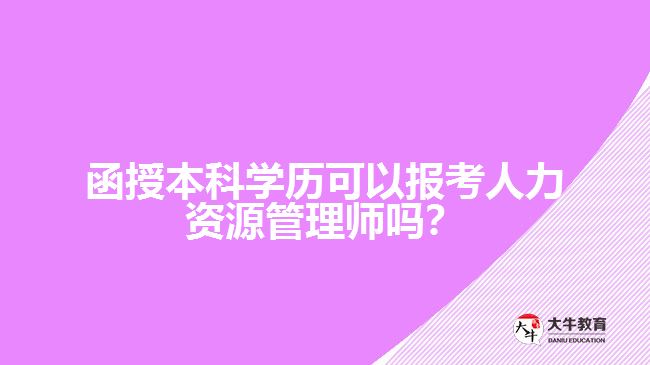 函授本科學歷可以報考人力資源管理師嗎？