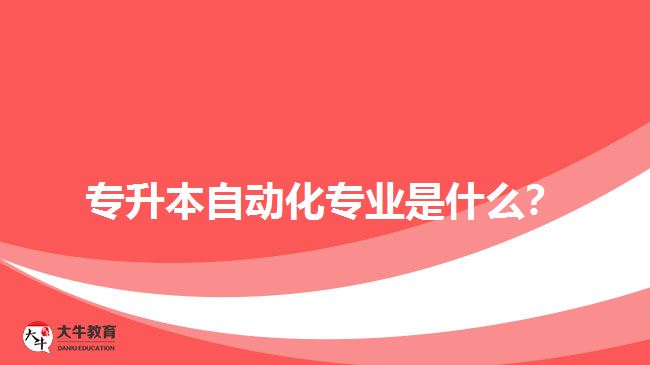 專升本自動(dòng)化專業(yè)是什么？