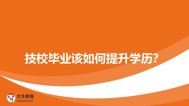 技校畢業(yè)該如何提升學歷？