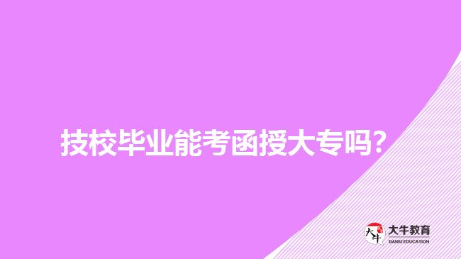 技校畢業(yè)能考函授大專嗎？